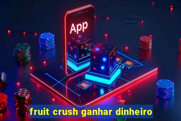 fruit crush ganhar dinheiro